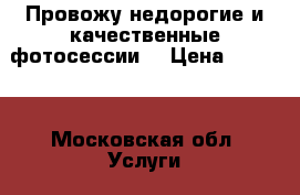 Провожу недорогие и качественные фотосессии. › Цена ­ 2 000 - Московская обл. Услуги » Фото и видео услуги   